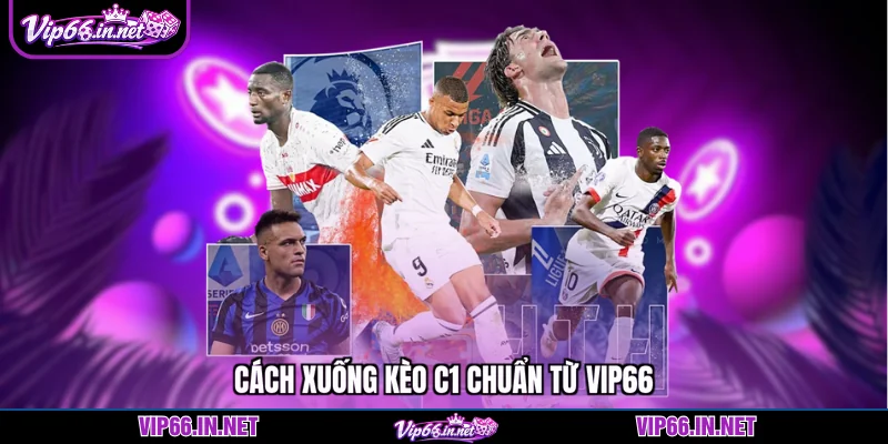 Cách xuống kèo C1 chuẩn từ VIP66
