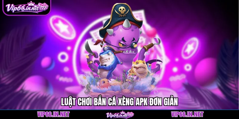 Luật chơi bắn cá xèng apk đơn giản